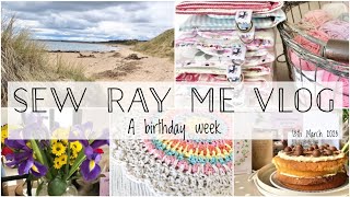 Sew Ray Me Vlog - a birthday week 13th March 2023