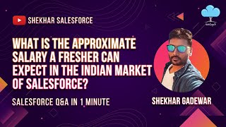 What Is The Approximate Salary A Fresher Can Expect In The Indian Market Of Salesforce?