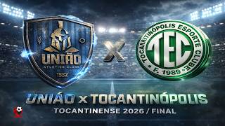 UNIÃO X TOCANTINOPOLIS - CAMPEONATO TOCANTINENSE SERIE A 2026 -  FINAL IDA