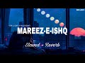Mareez-E-Ishq - Lofi (Slowed + Reverb) | Arijit Singh | SR Lofi