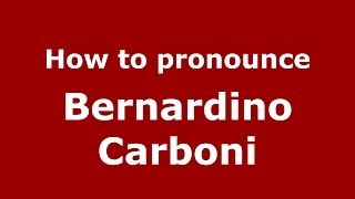 How to pronounce Bernardino Carboni
