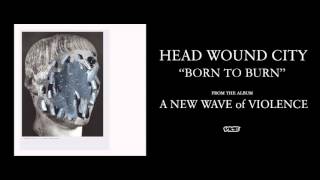 Head Wound City- Born to Burn (Official Audio)