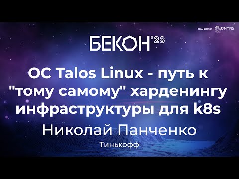 ОС Talos Linux — путь к «тому самому» харденингу инфраструктуры для k8s - Николай Панченко | БеКон