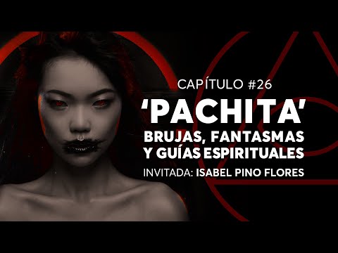 #26 - 'PACHITA' - BRUJAS, FANTASMAS Y GUÍAS ESPIRITUALES  | Invitada: Isabel Pino Flores