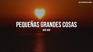 José José - Pequeñas Grandes Cosas (Letra/Lyrics)
