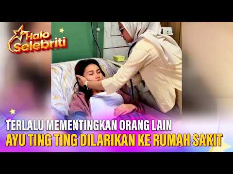 Terlalu Mementingkan Orang Lain, Ayu Ting Ting Dilarikan Ke Rumah Sakit | Halo Selebriti