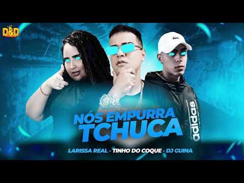 TINHO DO COQUE, LARYSSA REAL, DJ GUINA - NÓS EMPURRA TCHUCA