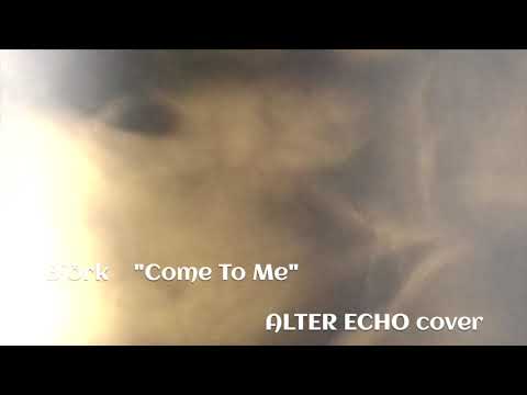 "Come To Me" - ALTER ECHO - Björk cover