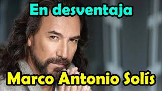 Marco Antonio Solis - En desventaja - LETRA bella romantica