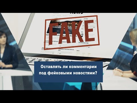 Оставлять ли комментарии под фейковыми новостями видео