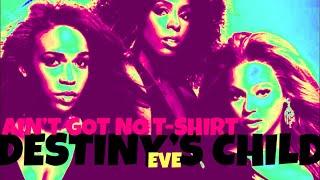 Destiny’s Child x Eve - Ain’t Got No T-Shirt