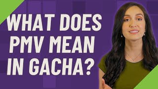 What does PMV mean in Gacha