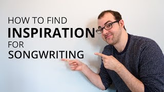 How To Find Inspiration For Songwriting // Episode 6