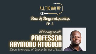 All the Way Up Podcast Ep. 3 - A chat with Prof. Raymond Atuguba