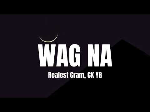 Realest Cram - Wag Na feat. CK YG (Lyrics)