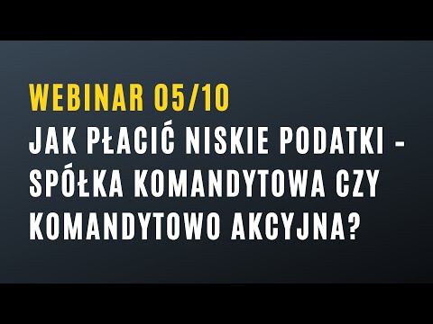 Webinar: Jak płacić niskie podatki – spółka komandytowa czy komandytowo akcyjna?