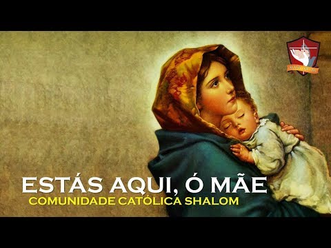 Estás Aqui, Ó Mãe - Comunidade Católica Shalom