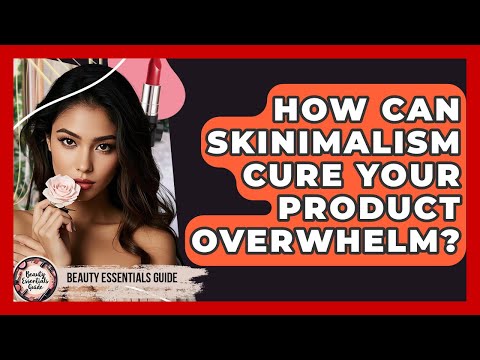 How Can Skinimalism Cure Your Product Overwhelm? - Beauty Essentials Guide