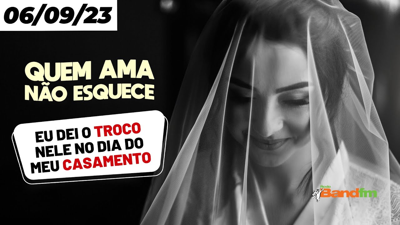 EU DEI O TROCO NELE NO DIA DO MEU CASAMENTO - QUEM AMA NÃO ESQUECE 06/09/23