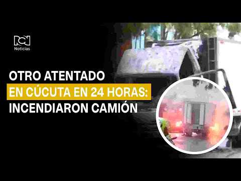 Otro atentado en Cúcuta en solo 24 horas: incineraron un camión en Villa del Rosario