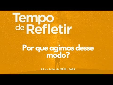 Tempo de Refletir 1665 - Por que agimos desse modo?