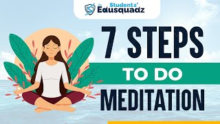 7 Steps to do Meditation | How to do Meditation  | Meditation for Students | Students Edusquadz