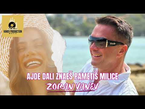 ZORAN VANEV - AJDE DALI ZNAEŠ PAMETIŠ MILICE