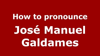 How to pronounce José Manuel Galdames