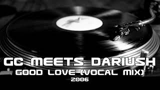 GC Meets Dariush - Good Love (vocal mix) (2006)