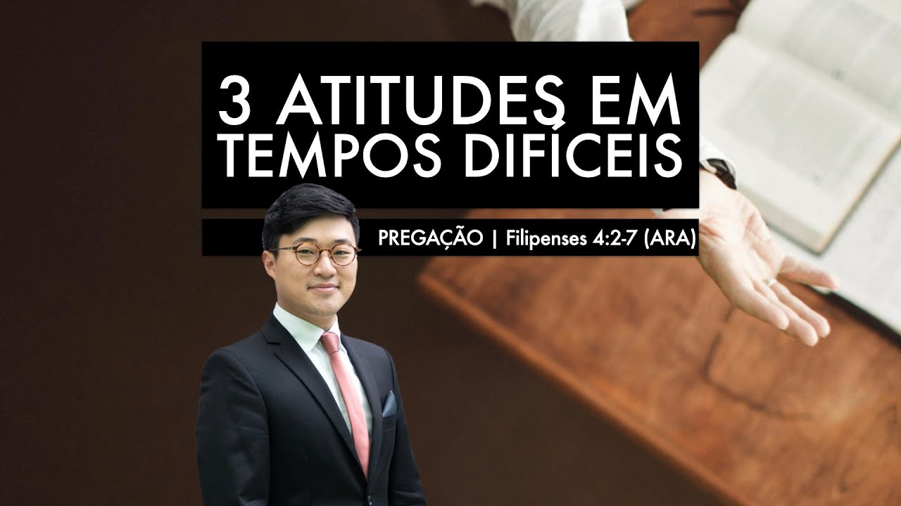 3 ATITUDES EM TEMPOS DE DIFICULDADES (Filipenses 4:2-7) | Paulo Won
