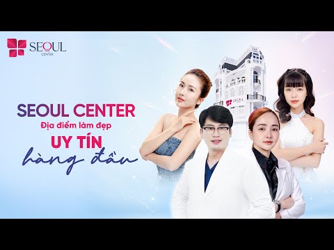 Seoul Center Địa Điểm Làm Đẹp Đáng Tin Cậy Của Mọi Khách Hàng
