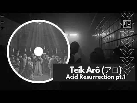 Teik Arô (アロ) - Acid Resurrection pt.1