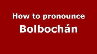 How to pronounce Bolbochán
