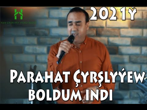 Parahat Çyrşlyýew Boldum indi 2021ý