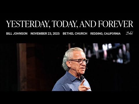 Yesterday, Today, and Forever: Bill Johnson's Message on the Assignment Jesus Gave the Disciples