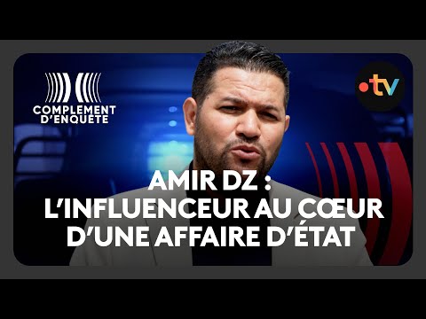 Amir DZ : L’affaire qui a fait exploser les relations France - Algérie  - Complément d'enquête