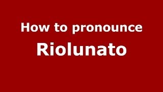 How to pronounce Riolunato
