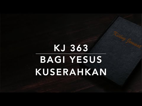 KJ 363 Bagi Yesus Kuserahkan (All for Jesus, All for Jesus) - Kidung Jemaat