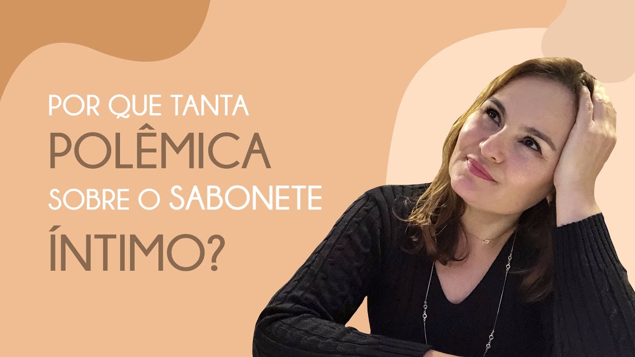 Por que tanta polêmica sobre o SABONETE ÍNTIMO?