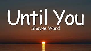 Shayne Ward - Until You (Lyrics) 💖 | Romantic Love Song for Her/Him
