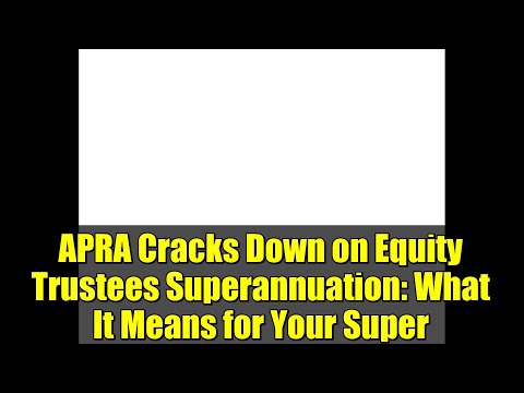 APRA Cracks Down on Equity Trustees Superannuation: What It Means for Your Super