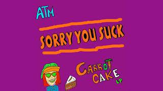 ATM $ Carrot Cake - Sorry You Suck - [CARROT CAKE LP]