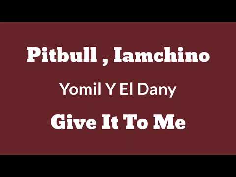 Pitbull - Give It To Me - Iamchino, Yomil Y El Dany English Lyrics
