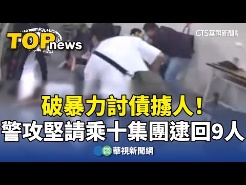 破暴力討債擄人！　警攻堅''請乘十集團''逮回9人