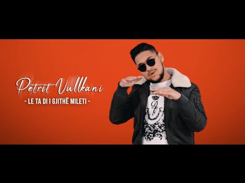 Petrit  Vullkani - Le t'a dije i gjithe mileti