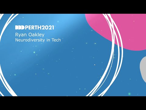 DDDPerth 2021 - Ryan Oakley - Neurodiversity in Tech