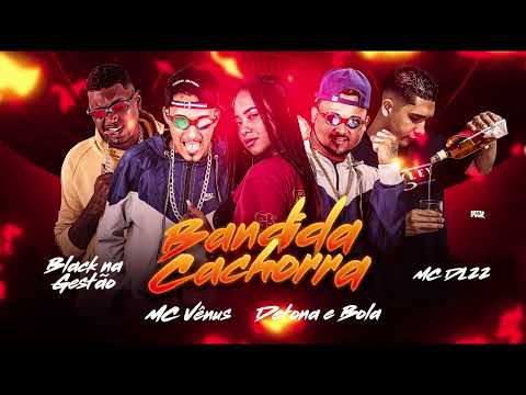 Mc Detona e Bola, Black Na Gestão, Mc Vênus, Mc DL 22 - Bandida Cachorra - #bregafunk
