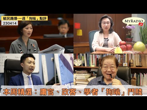 《毓民踢爆之「每周狗噏點評」》230414 ep664 本周精選：庸官、政客、學者「狗噏」鬥賤