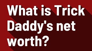 What is Trick Daddy's net worth