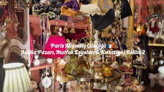 Paris Alışveriş Günlüğü | Bölüm 2: Antika Pazarı, Mutfak Eşyaları ve Kırtasiye